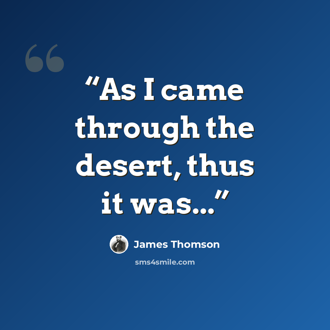 “As I came through the desert, thus it was...” quote by James Thomson