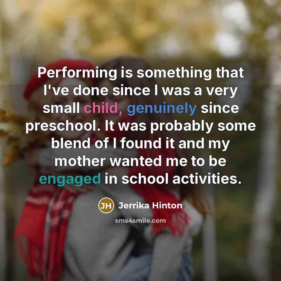 “Performing is something that I've done since I was a very small child, genuinely since preschool. It was probably some blend of I found it and my mother wanted me to be engaged in school activities.” quote by Jerrika Hinton