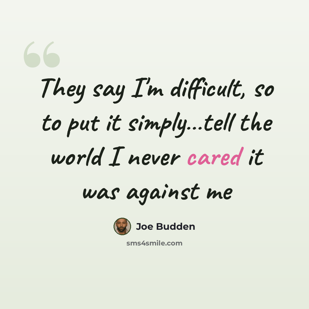 “They say I'm difficult, so to put it simply…tell the world I never cared it was against me” quote by Joe Budden