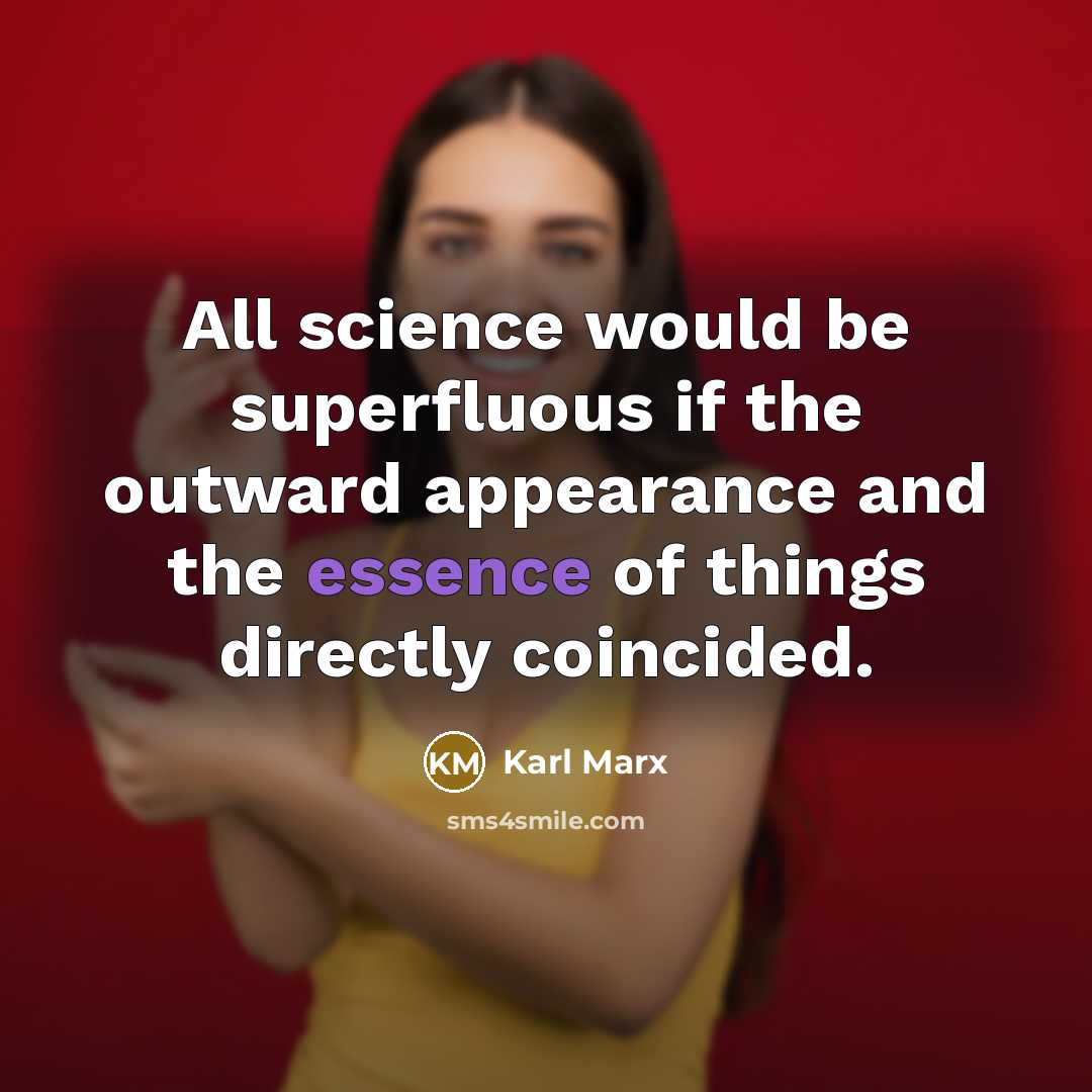 “All science would be superfluous if the outward appearance and the essence of things directly coincided.” quote by Karl Marx