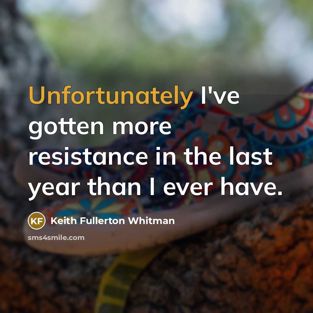 “Unfortunately I've gotten more resistance in the last year than I ever have.” quote by Keith Fullerton Whitman