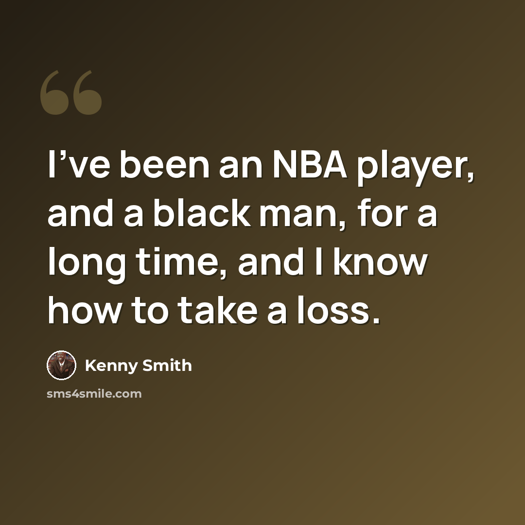 “I've been an NBA player, and a black man, for a long time, and I know how to take a loss.” quote by Kenny Smith
