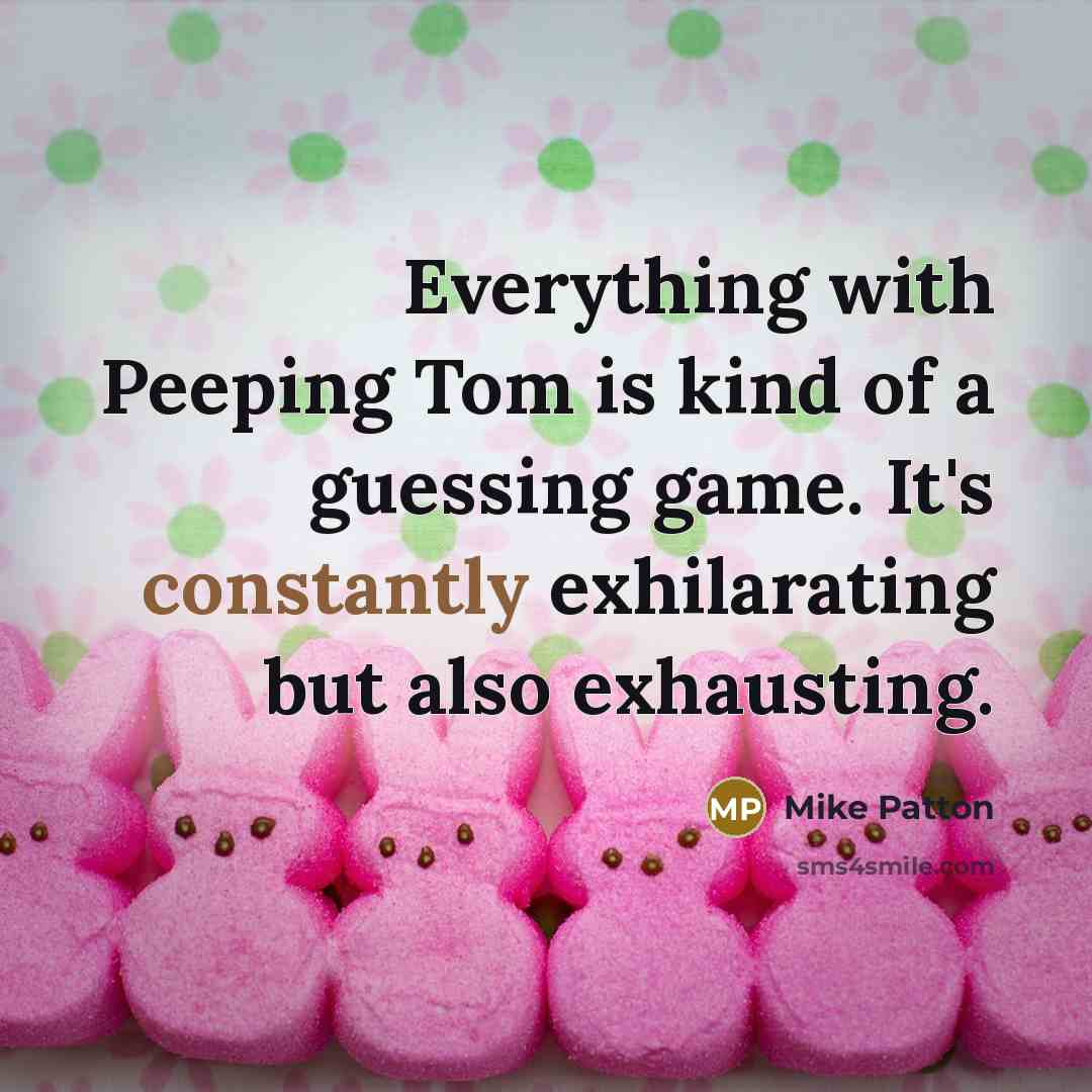 “Everything with Peeping Tom is kind of a guessing game. It's constantly exhilarating but also exhausting.” quote by Mike Patton