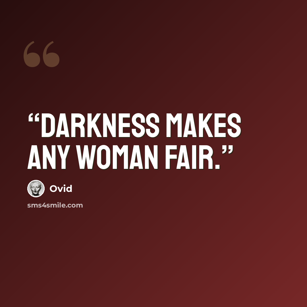 “Darkness makes any woman fair.” quote by Ovid