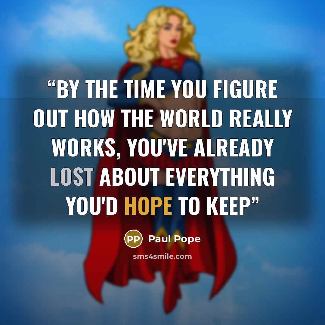 “By the time you figure out how the world really works, you've already lost about everything you'd hope to keep” quote by Paul Pope