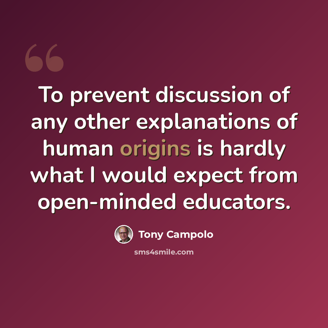 “To prevent discussion of any other explanations of human origins is hardly what I would expect from open-minded educators.” quote by Tony Campolo
