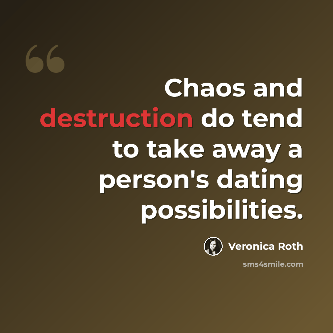 “Chaos and destruction do tend to take away a person's dating possibilities.” quote by Veronica Roth