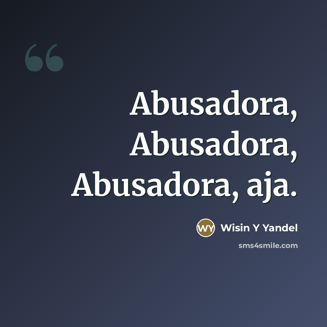 “Abusadora, Abusadora, Abusadora, aja.” quote by Wisin Y Yandel