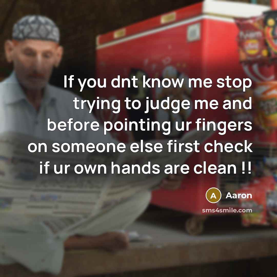 “If you dnt know me stop trying to judge me and before pointing ur fingers on someone else first check if ur own hands are clean !!” quote by AaRon