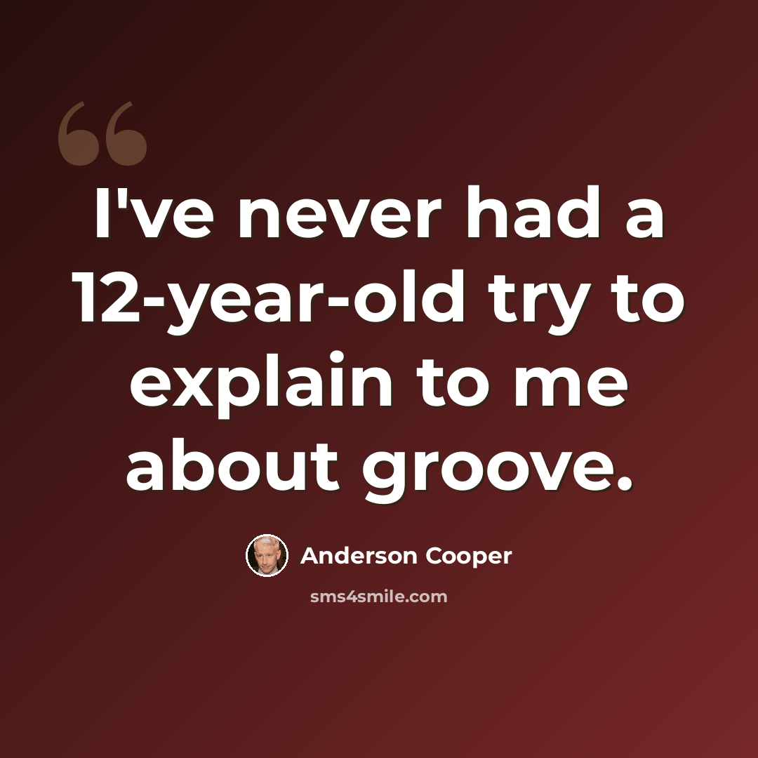 “I've never had a 12-year-old try to explain to me about groove.” quote by Anderson Cooper
