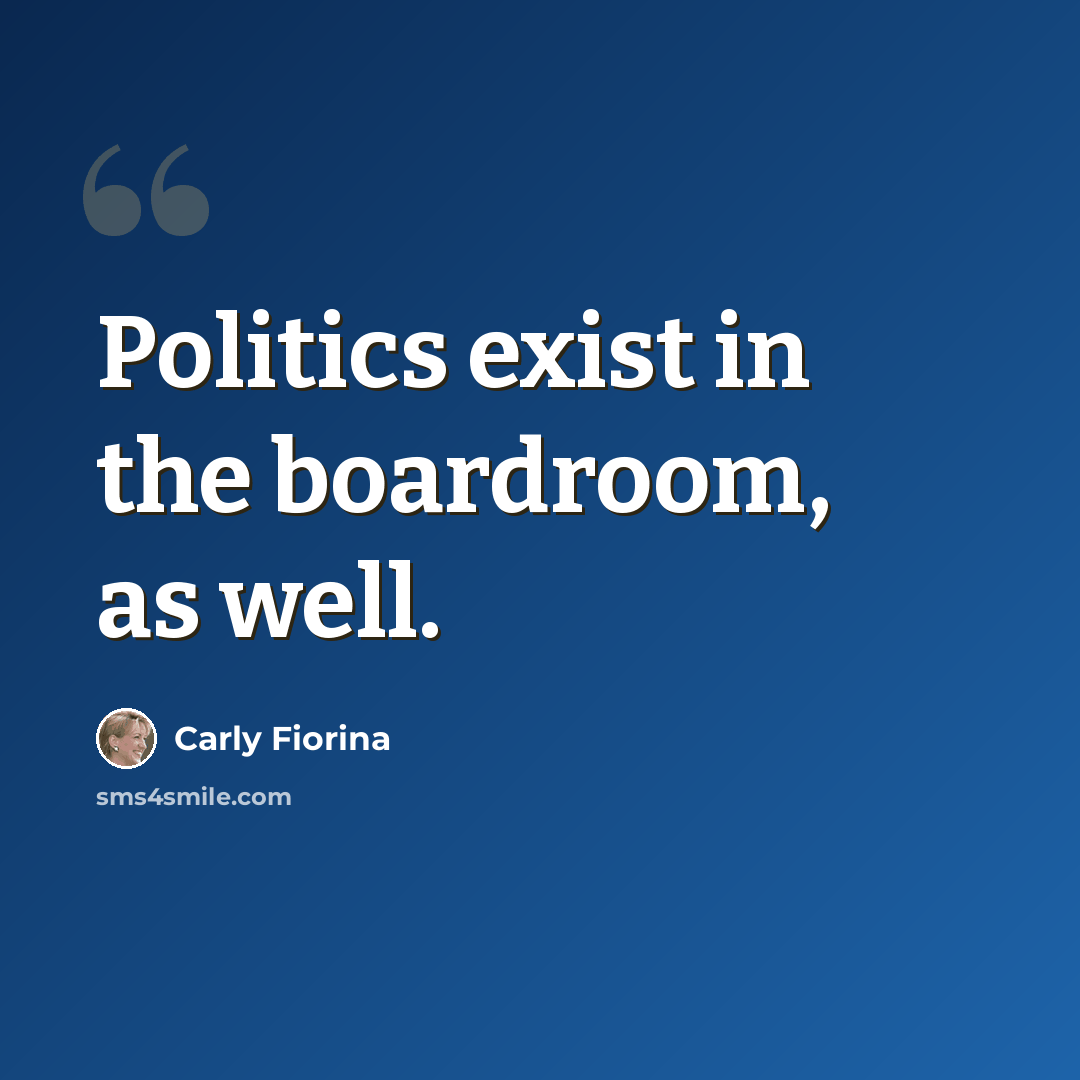 “Politics exist in the boardroom, as well.” quote by Carly Fiorina