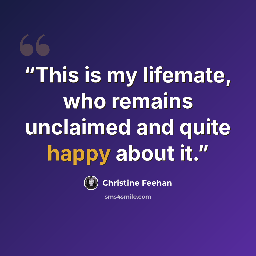 “This is my lifemate, who remains unclaimed and quite happy about it.” quote by Christine Feehan