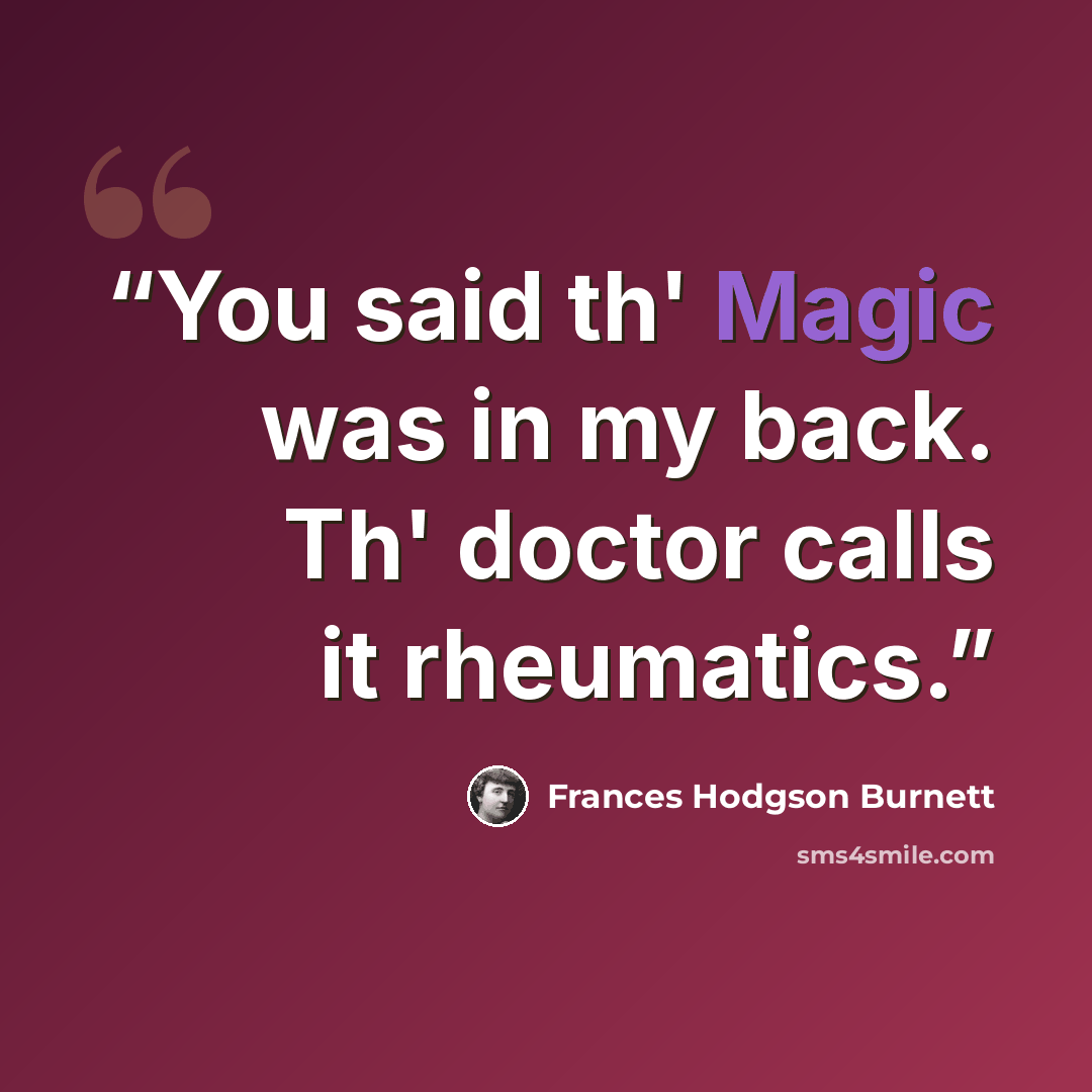 “You said th' Magic was in my back. Th' doctor calls it rheumatics.” quote by Frances Hodgson Burnett