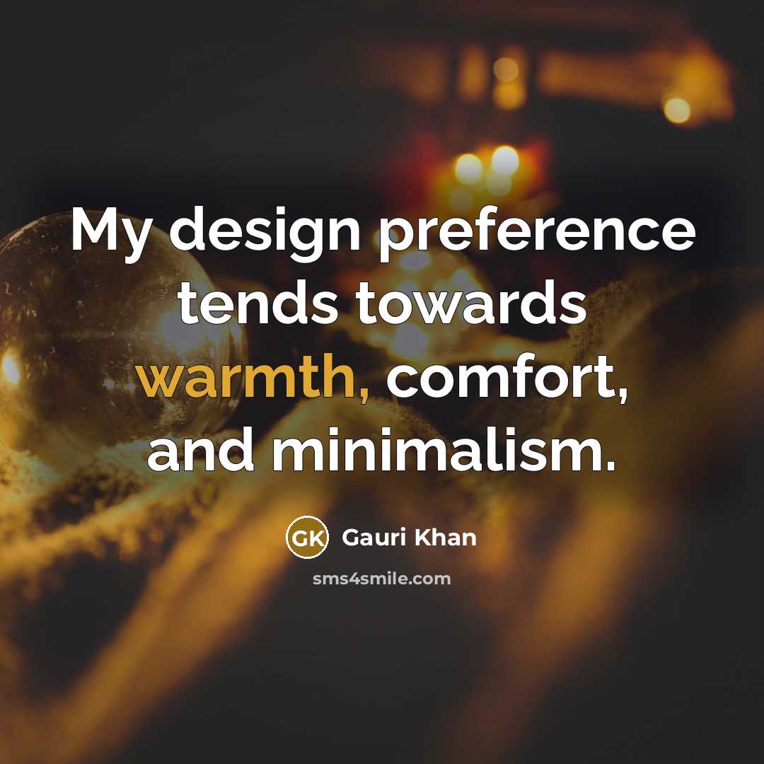 “My design preference tends towards warmth, comfort, and minimalism.” quote by Gauri Khan