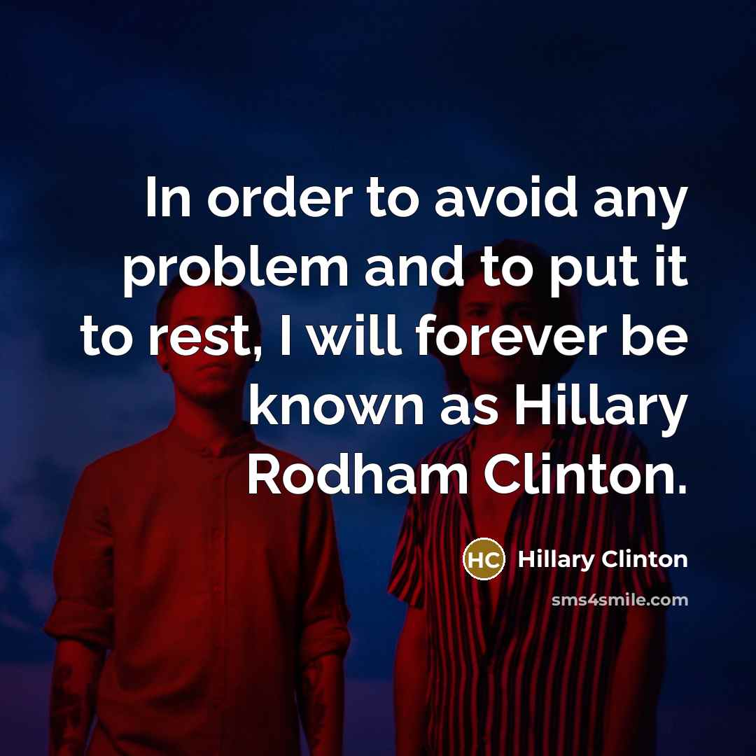 “In order to avoid any problem and to put it to rest, I will forever be known as Hillary Rodham Clinton.” quote by Hillary Clinton