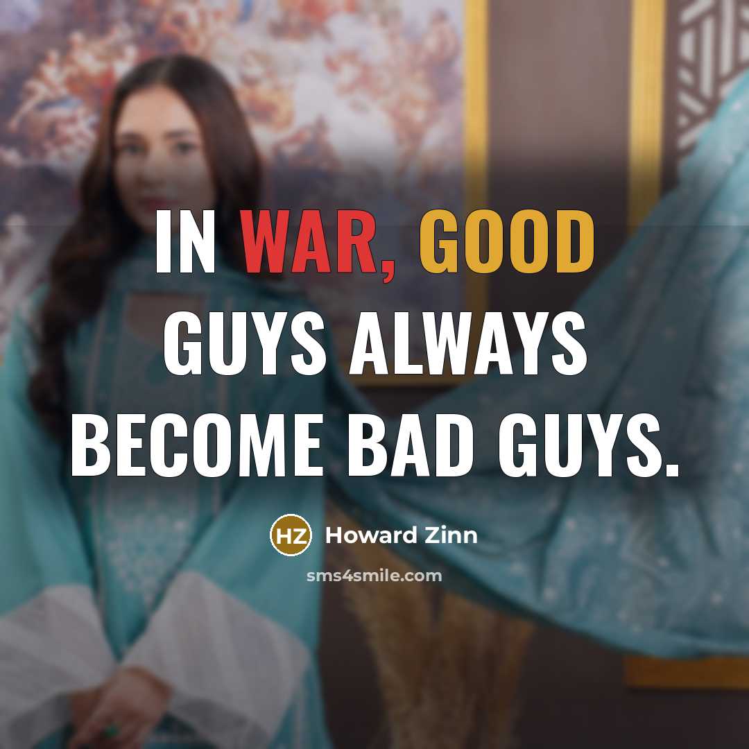 “In war, good guys always become bad guys.” quote by Howard Zinn