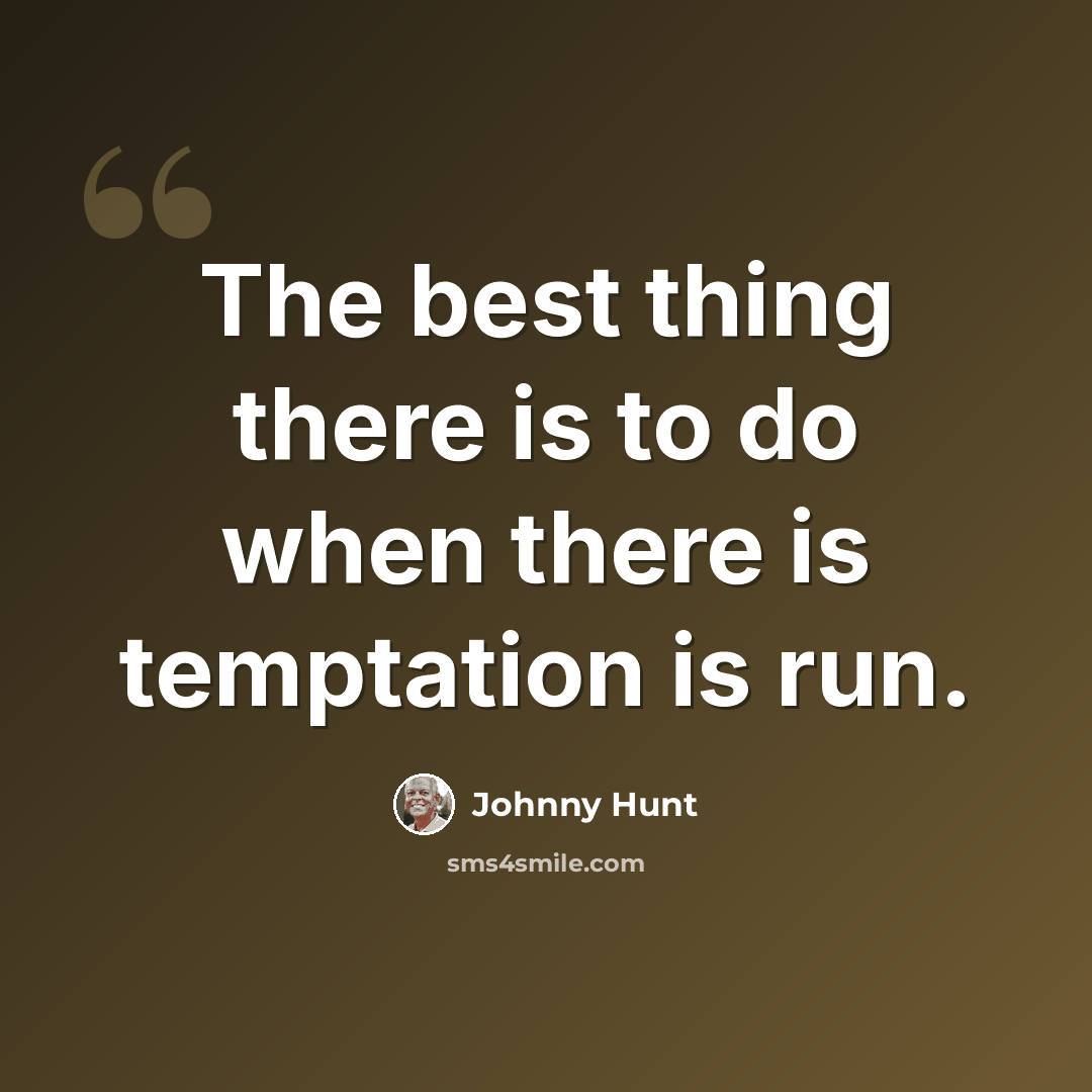 “The best thing there is to do when there is temptation is run.” quote by Johnny Hunt
