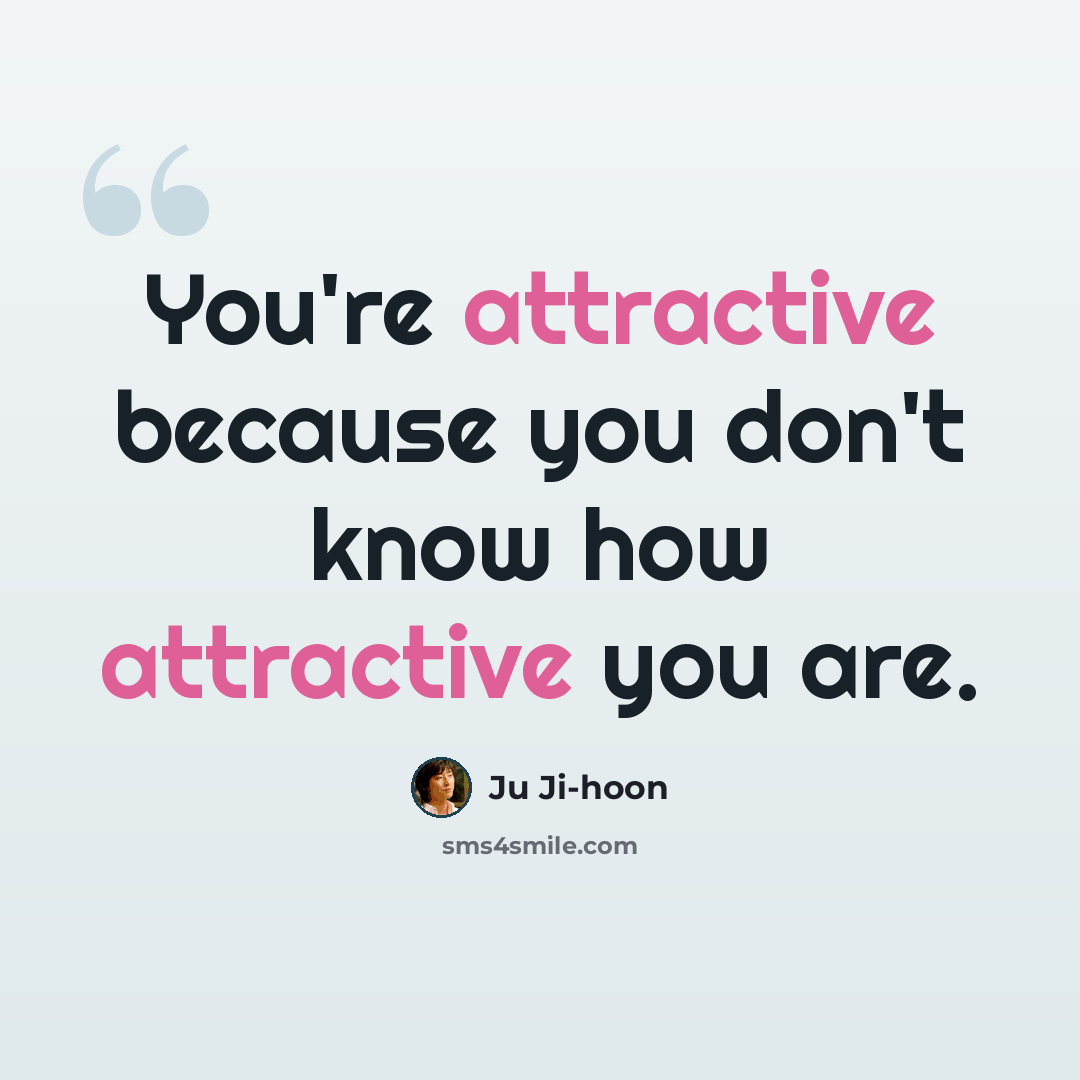 “You're attractive because you don't know how attractive you are.” quote by Ju Ji-hoon