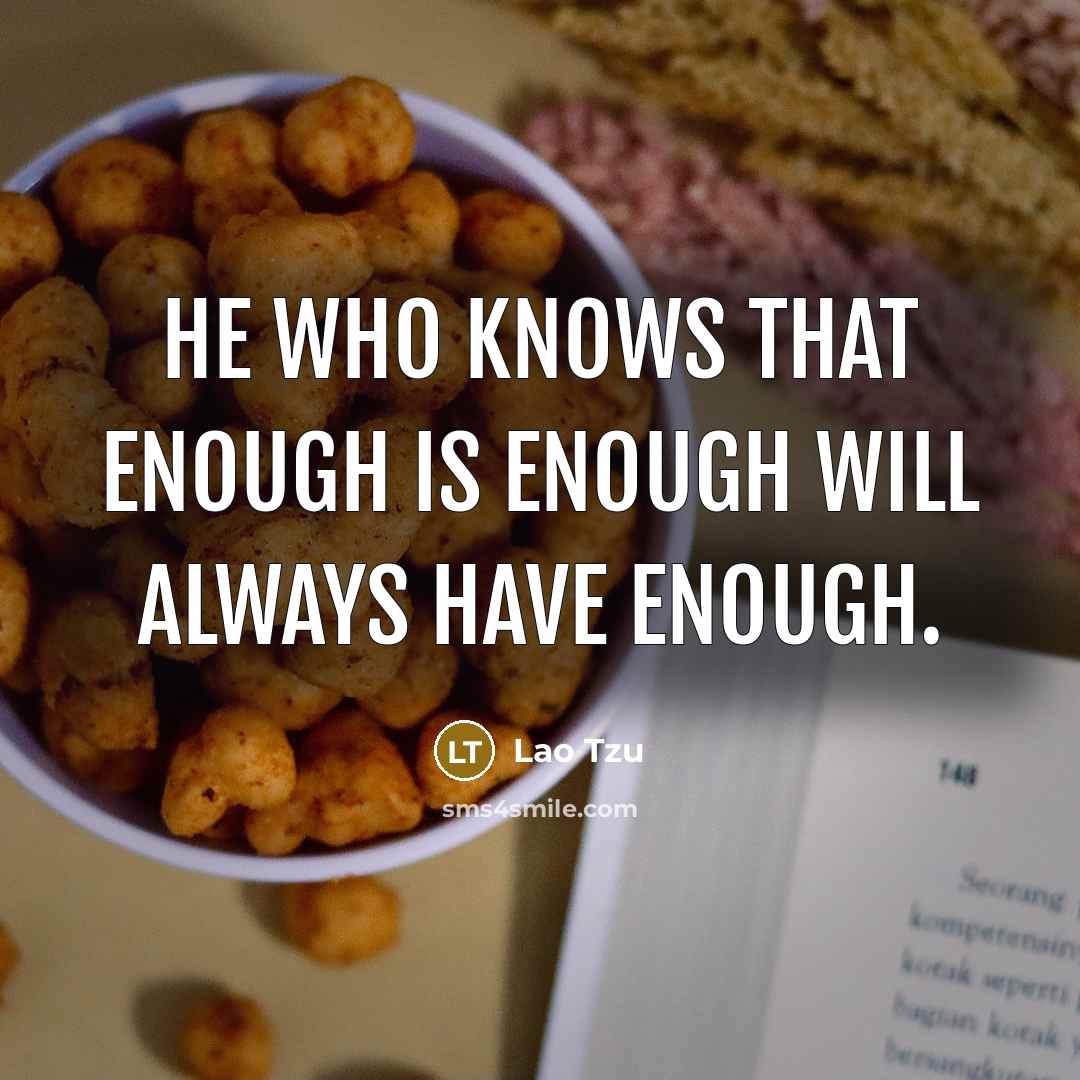 “He who knows that enough is enough will always have enough.” quote by Lao Tzu