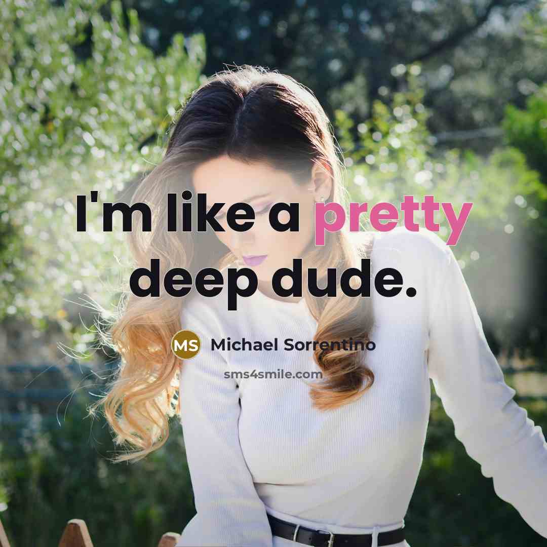 “I'm like a pretty deep dude.” quote by Michael Sorrentino