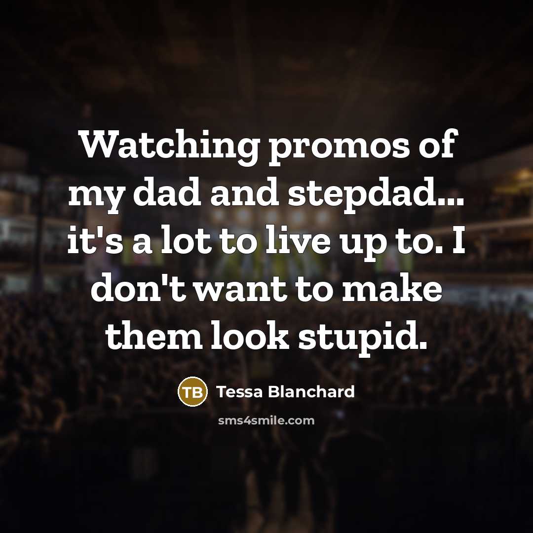 “Watching promos of my dad and stepdad... it's a lot to live up to. I don't want to make them look stupid.” quote by Tessa Blanchard
