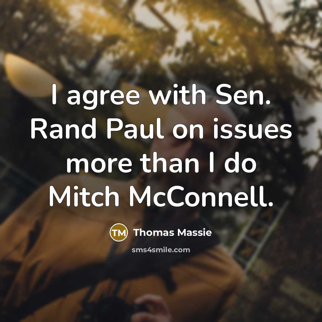 “I agree with Sen. Rand Paul on issues more than I do Mitch McConnell.” quote by Thomas Massie