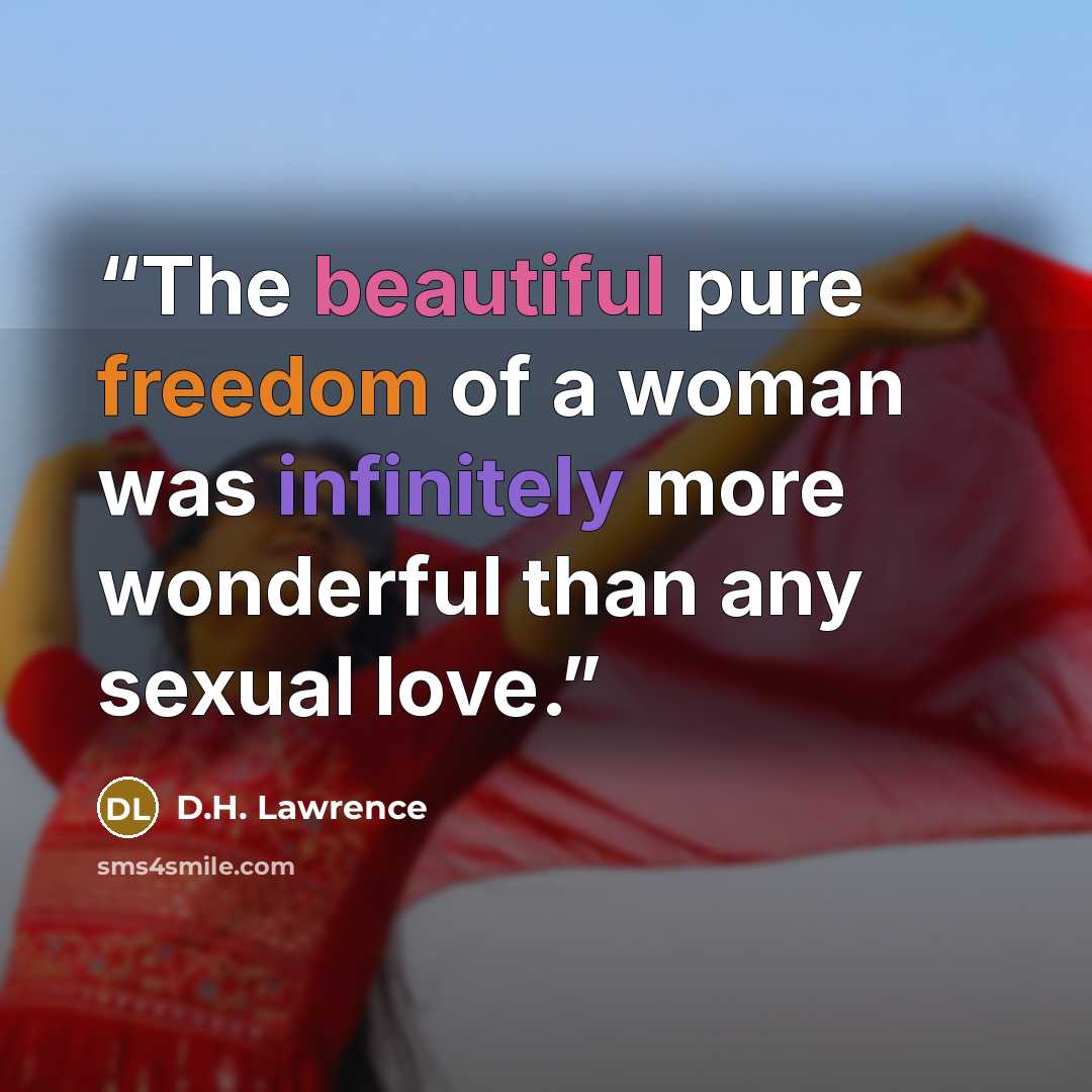 “The beautiful pure freedom of a woman was infinitely more wonderful than any sexual love.” quote by D.H. Lawrence