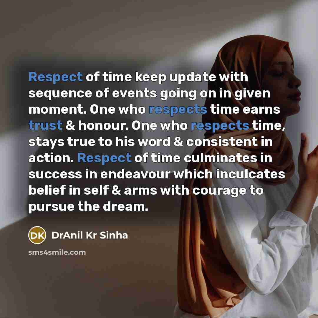 “Respect of time keep update with sequence of events going on in given moment. One who respects time earns trust & honour. One who respects time, stays true to his word & consistent in action. Respect of time culminates in success in endeavour which inculcates belief in self & arms with courage to…” quote by DrAnil Kr Sinha