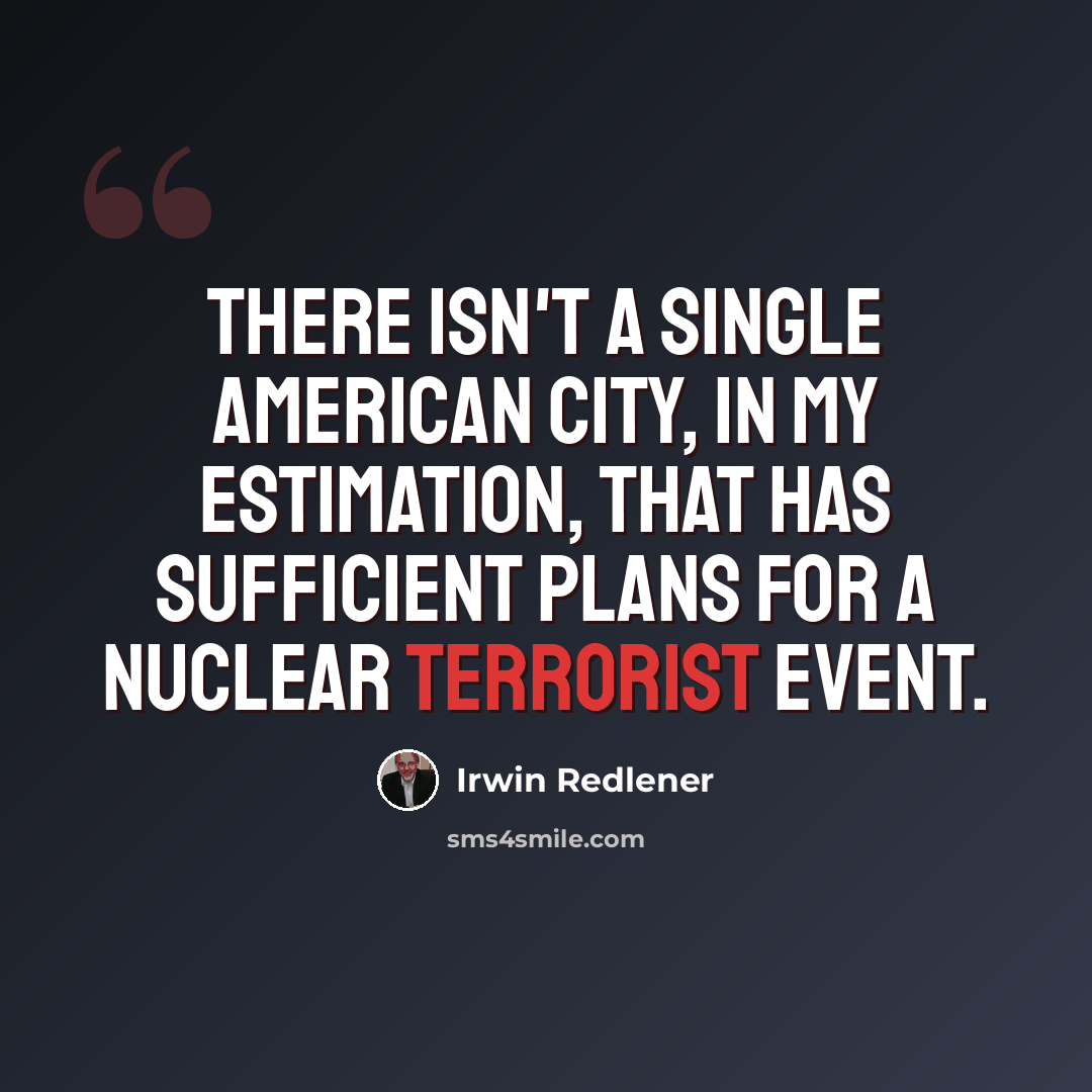 “There isn't a single American city, in my estimation, that has sufficient plans for a nuclear terrorist event.” quote by Irwin Redlener