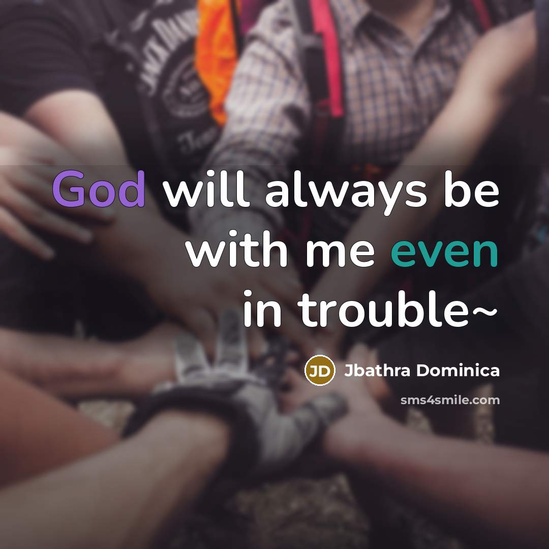 “God will always be with me even in trouble~” quote by Jbathra Dominica