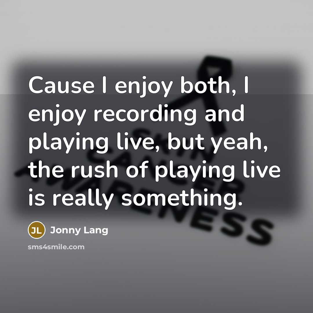 “Cause I enjoy both, I enjoy recording and playing live, but yeah, the rush of playing live is really something.” quote by Jonny Lang