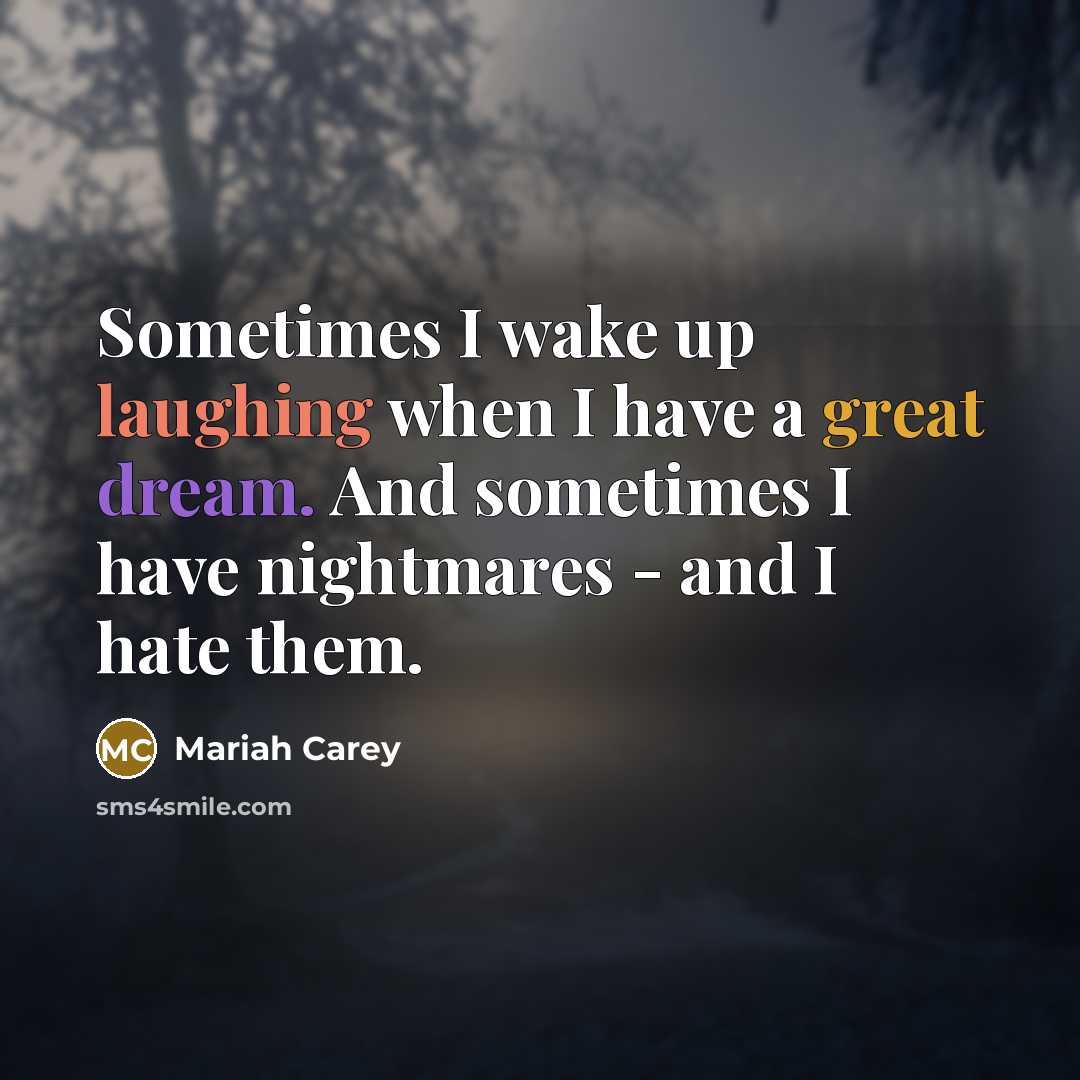 “Sometimes I wake up laughing when I have a great dream. And sometimes I have nightmares - and I hate them.” quote by Mariah Carey