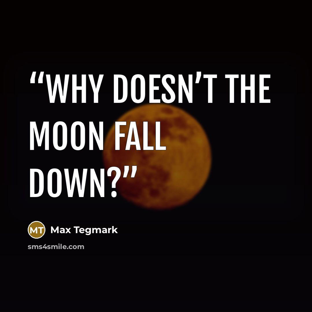 “Why doesn’t the Moon fall down?” quote by Max Tegmark