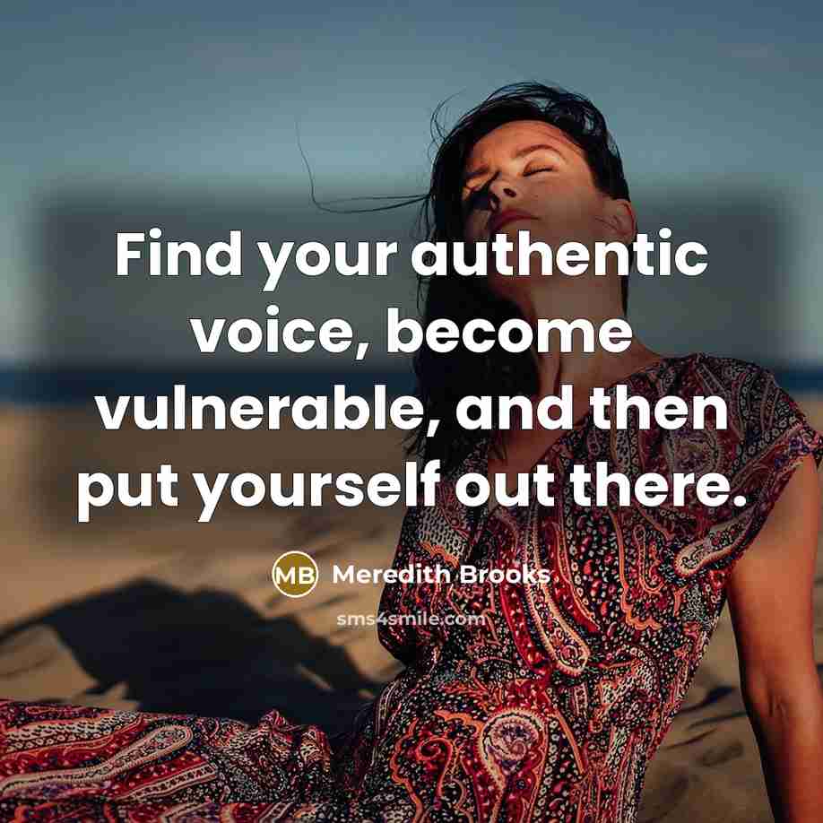 “Find your authentic voice, become vulnerable, and then put yourself out there.” quote by Meredith Brooks