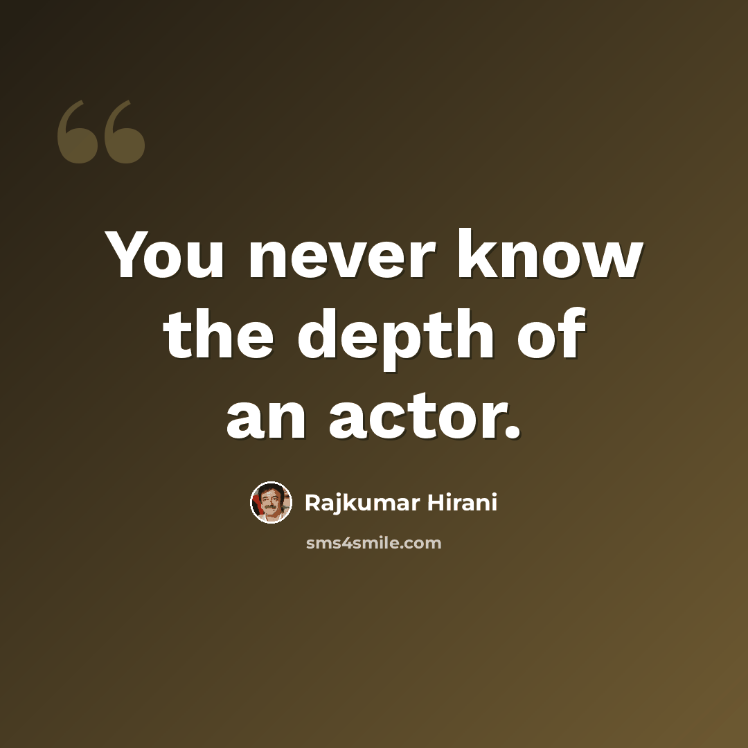 “You never know the depth of an actor.” quote by Rajkumar Hirani