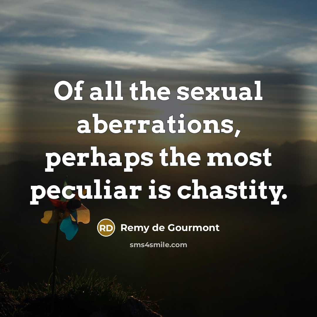 “Of all the sexual aberrations, perhaps the most peculiar is chastity.” quote by Remy de Gourmont