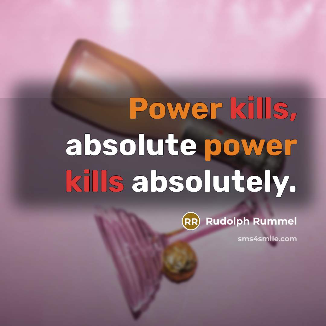 “Power kills, absolute power kills absolutely.” quote by Rudolph Rummel