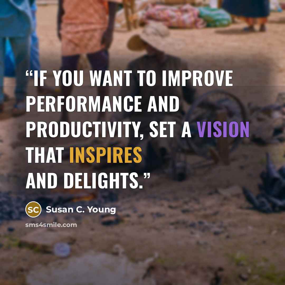“If you want to improve performance and productivity, set a vision that inspires and delights.” quote by Susan C. Young