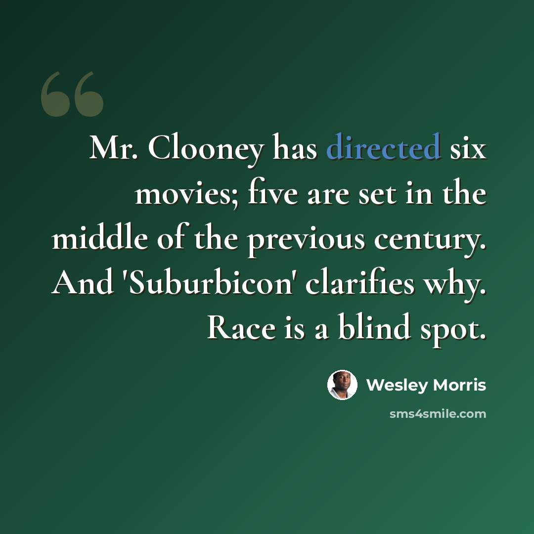 “Mr. Clooney has directed six movies; five are set in the middle of the previous century. And 'Suburbicon' clarifies why. Race is a blind spot.” quote by Wesley Morris