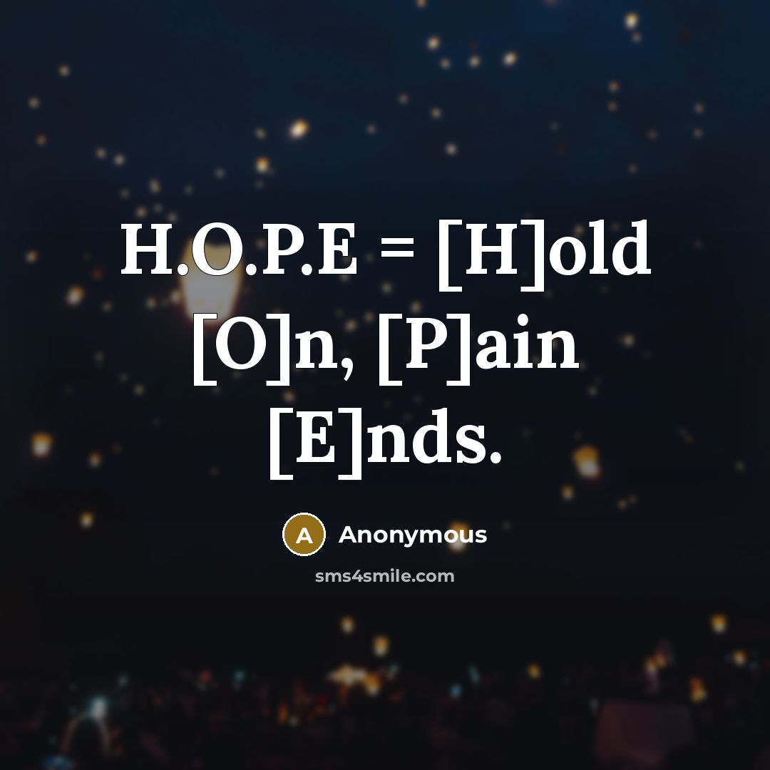 “H.O.P.E = [H]old [O]n, [P]ain [E]nds.” quote by Anonymous