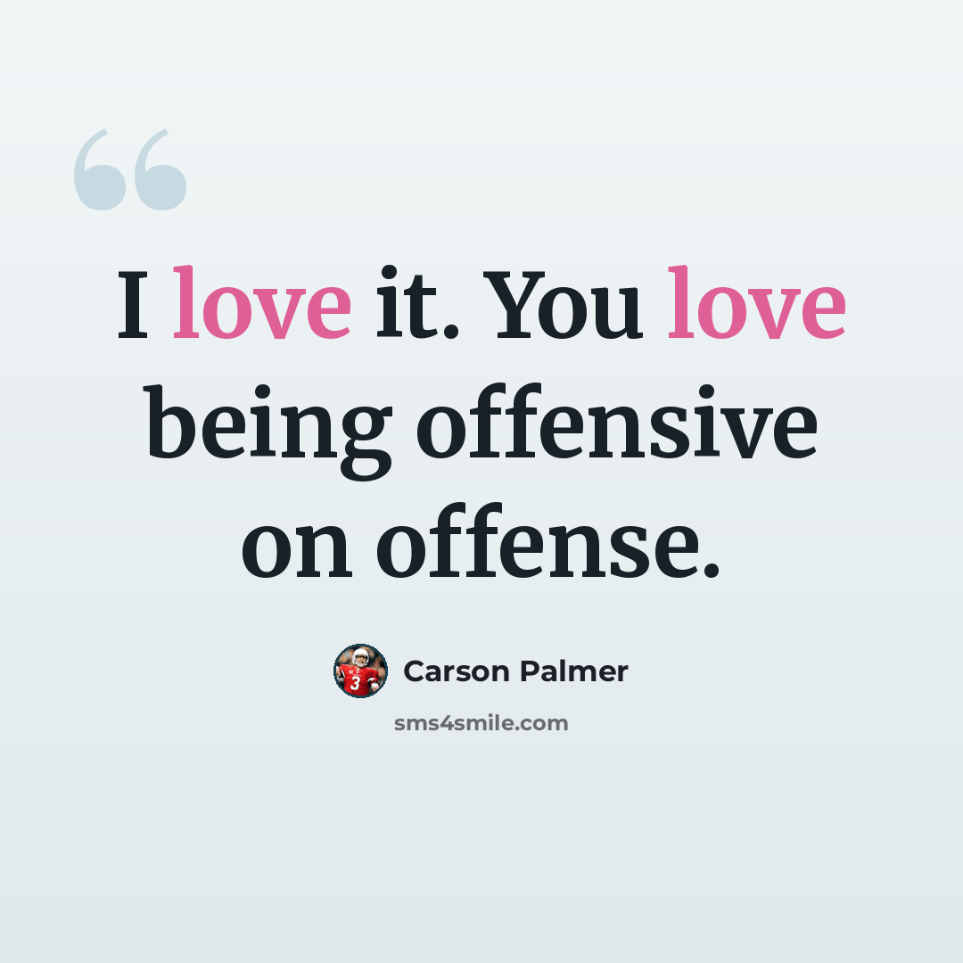 “I love it. You love being offensive on offense.” quote by Carson Palmer