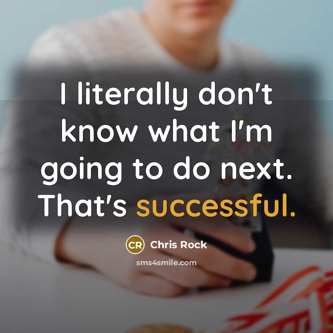 “I literally don't know what I'm going to do next. That's successful.” quote by Chris Rock