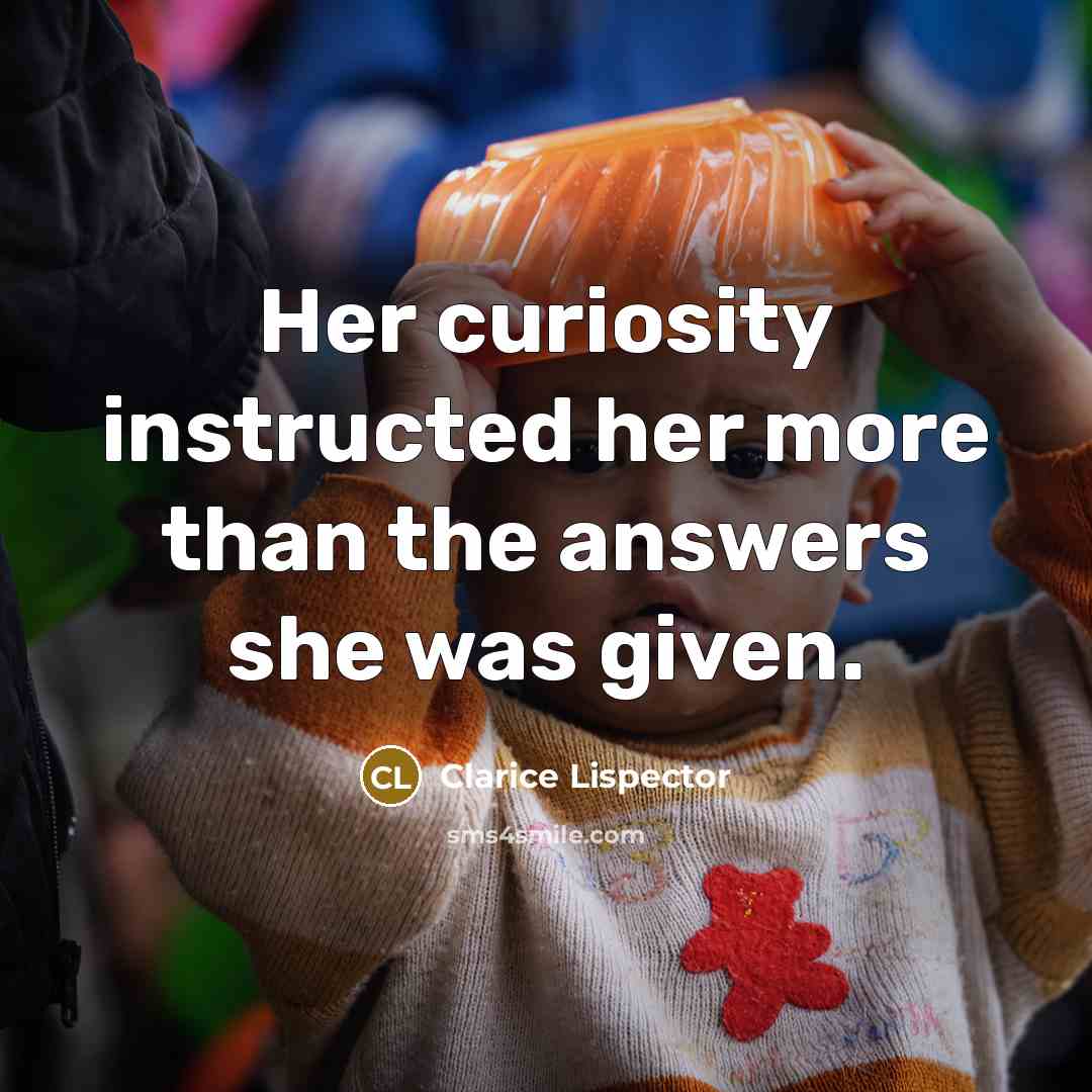 “Her curiosity instructed her more than the answers she was given.” quote by Clarice Lispector
