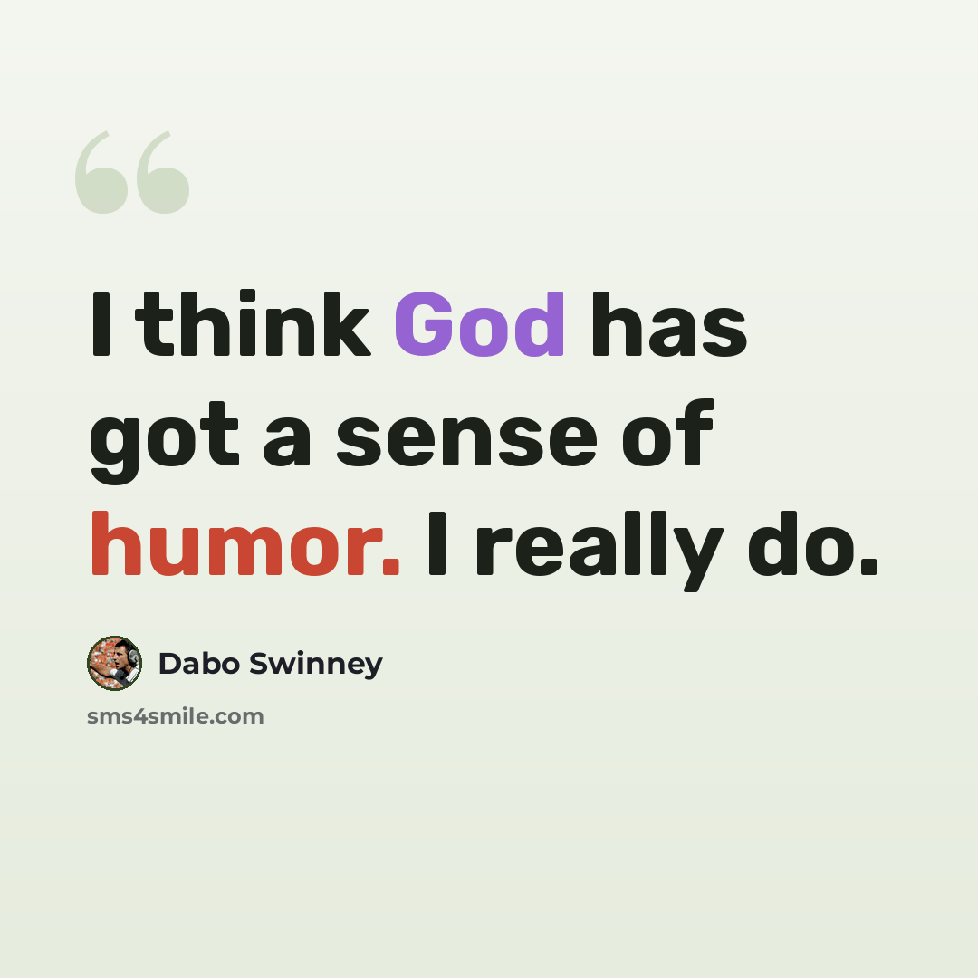 “I think God has got a sense of humor. I really do.” quote by Dabo Swinney