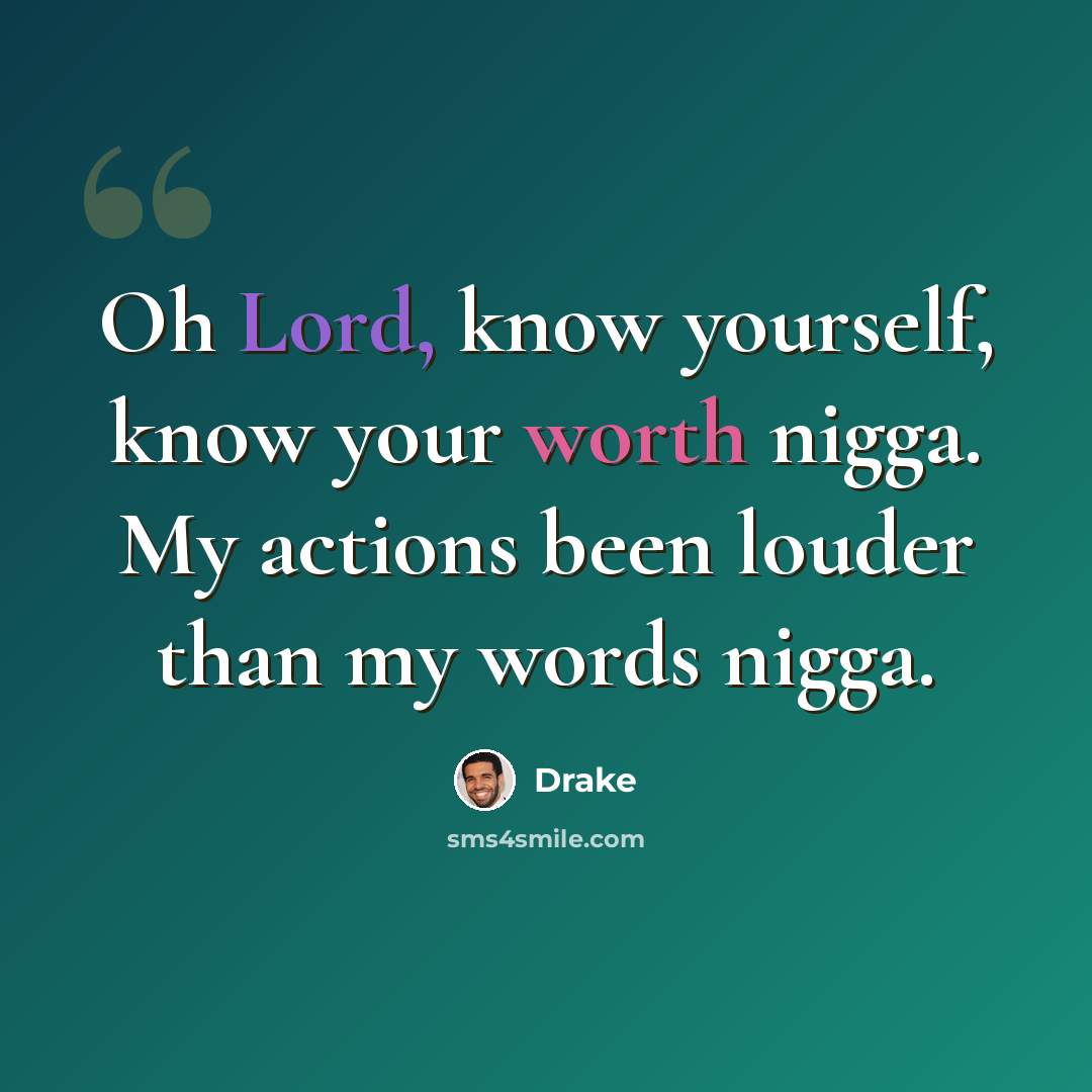 “Oh Lord, know yourself, know your worth nigga. My actions been louder than my words nigga.” quote by Drake
