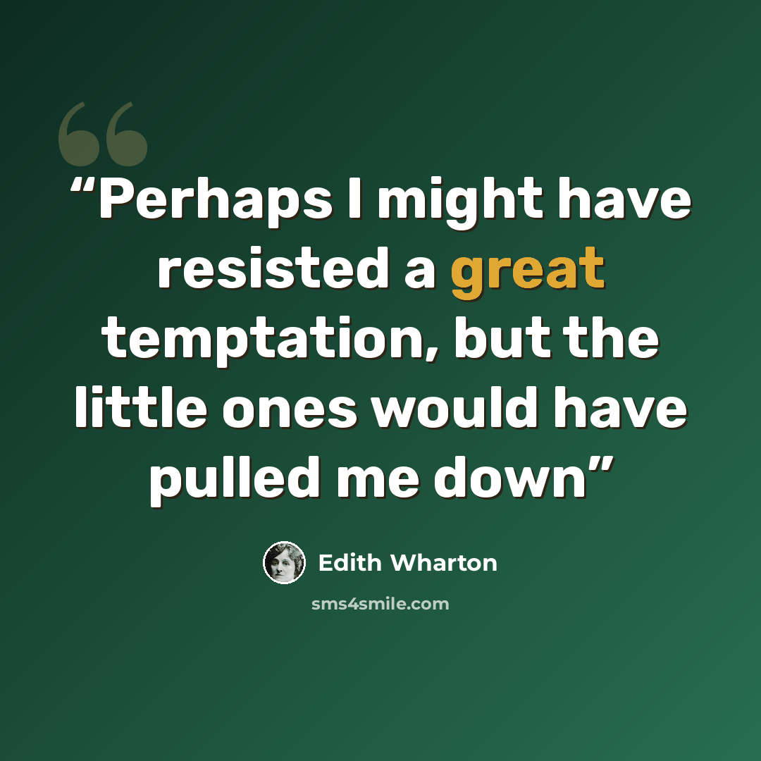 “Perhaps I might have resisted a great temptation, but the little ones would have pulled me down” quote by Edith Wharton
