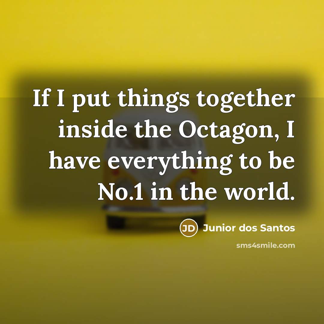 “If I put things together inside the Octagon, I have everything to be No.1 in the world.” quote by Junior dos Santos