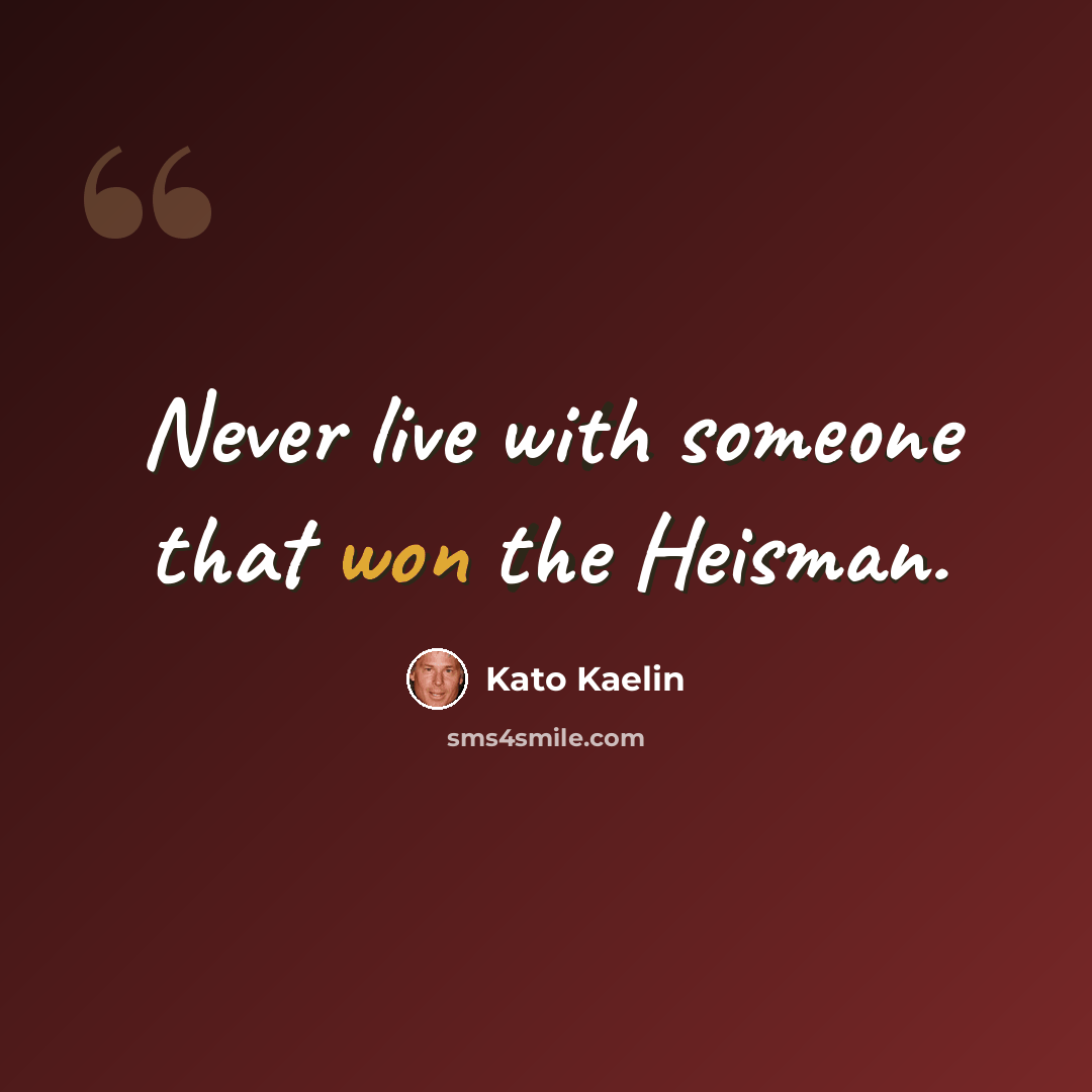 “Never live with someone that won the Heisman.” quote by Kato Kaelin