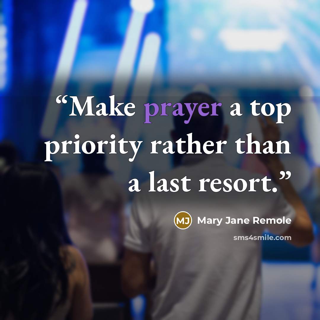 “Make prayer a top priority rather than a last resort.” quote by Mary Jane Remole