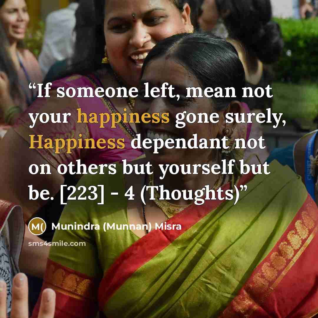 “If someone left, mean not your happiness gone surely, Happiness dependant not on others but yourself but be. [223] - 4 (Thoughts)” quote by Munindra (Munnan) Misra